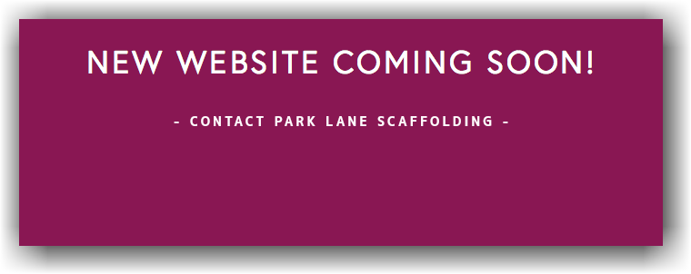New website coming soon! - Contact Park Lane Scaffolding - 